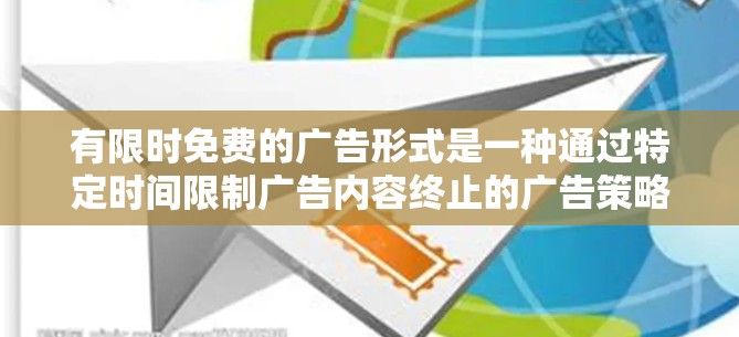 有限时免费的广告形式是一种通过特定时间限制广告内容终止的广告策略，旨在持续吸引用户并避免广告过时。以下是对这一广告形式的详细分析