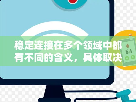 稳定连接在多个领域中都有不同的含义，具体取决于上下文。以下是几种可能的解释
