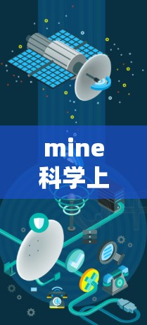 mine科学上网这个表述不太清晰，可能是指在使用互联网进行科学学习或研究时，如何有效地进行科学上网。以下是一些关于科学上网的实用建议