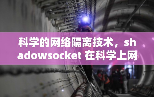 科学的网络隔离技术，shadowsocket 在科学上网中的应用