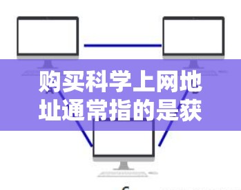 购买科学上网地址通常指的是获取特定科学资源、软件安装或访问特定科学网站的权限。以下是一些常见的情况和解决方案 购买科学上网地址通常指的是获取特定科学资源、软件安装或访问特定科学网站的权限。以下是一些常见的情况和解决方案