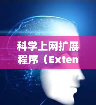 科学上网扩展程序(Extension Programs)是指能够增加浏览器功能的工具,旨在扩展其功能范围,提供更强大的在线资源和工具。以下是对扩展程序的详细分析 科学上网扩展程序(Extension Programs)是指能够增加浏览器功能的工具,旨在扩展其功能范围,提供更强大的在线资源和工具。以下是对扩展程序的详细分析
