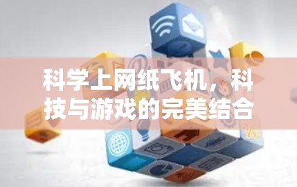 科学上网纸飞机,科技与游戏的完美结合 科学上网纸飞机,科技与游戏的完美结合