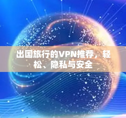出国旅行的VPN推荐,轻松、隐私与安全 出国旅行的VPN推荐,轻松、隐私与安全