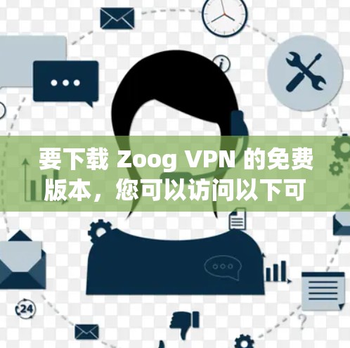 要下载 Zoog VPN 的免费版本，您可以访问以下可靠的网站，这些网站通常提供免费的 VPN 下载服务