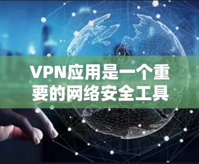 VPN应用是一个重要的网络安全工具，帮助用户访问互联网时可以防止被攻击和恶意软件的传播。以下是一些最新的VPN推荐应用，供您参考