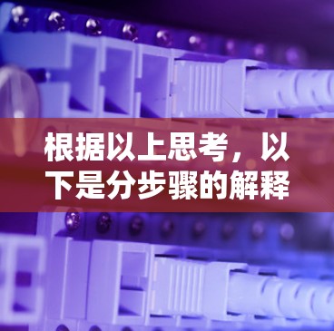 根据以上思考，以下是分步骤的解释和答案