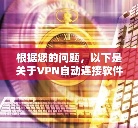 根据您的问题，以下是关于VPN自动连接软件的详细信息