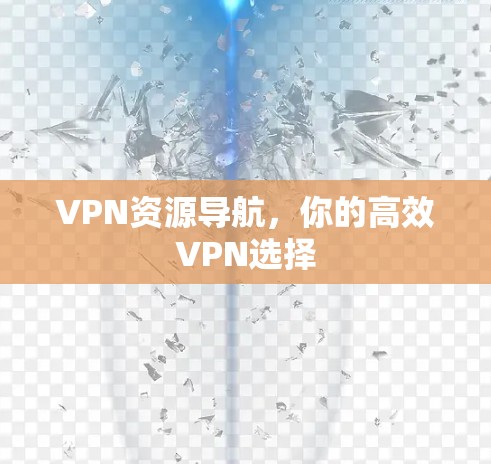 VPN资源导航，你的高效VPN选择