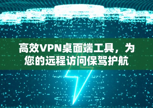 高效VPN桌面端工具，为您的远程访问保驾护航