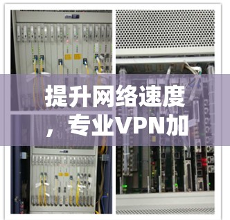 提升网络速度，专业VPN加速器指南