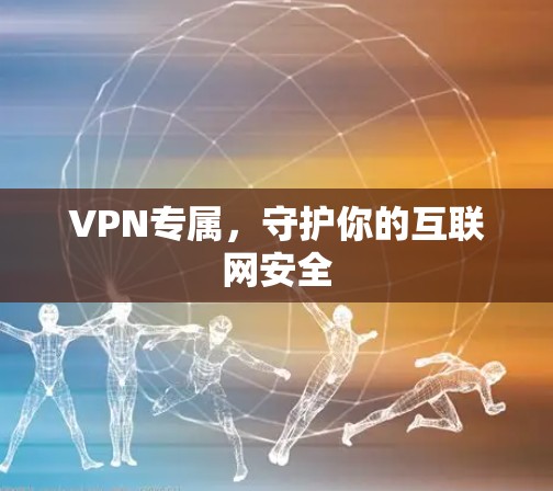 VPN专属，守护你的互联网安全
