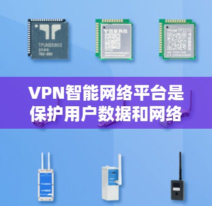 VPN智能网络平台是保护用户数据和网络安全的一种有效方式，通过隐藏数据和网络流量，让用户可以在不访问国内网络的情况下享受国外网络服务。以下是关于VPN智能网络平台的详细指南