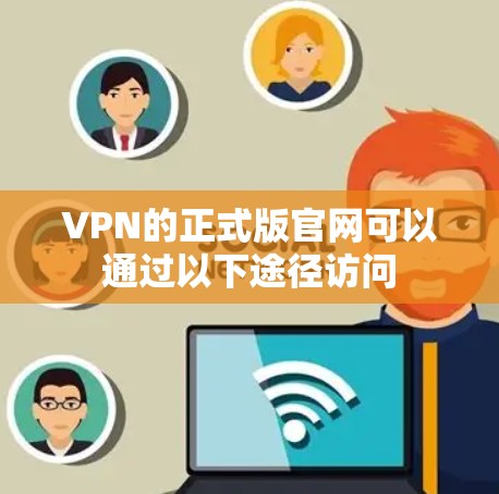 VPN的正式版官网可以通过以下途径访问