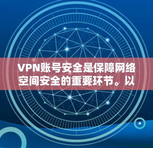 VPN账号安全是保障网络空间安全的重要环节。以下是一些关键点，帮助您提升VPN账号的安全性