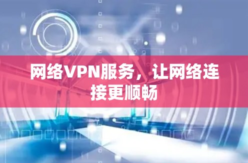 网络VPN服务，让网络连接更顺畅
