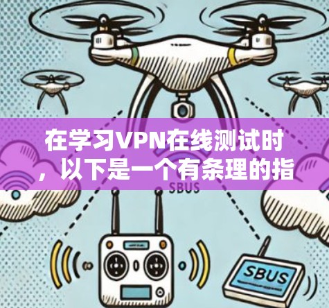在学习VPN在线测试时，以下是一个有条理的指南，帮助您逐步实现目标