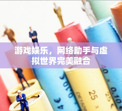 游戏娱乐，网络助手与虚拟世界完美融合