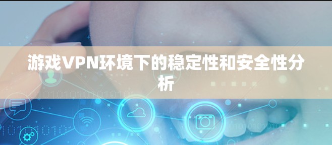 游戏VPN环境下的稳定性和安全性分析