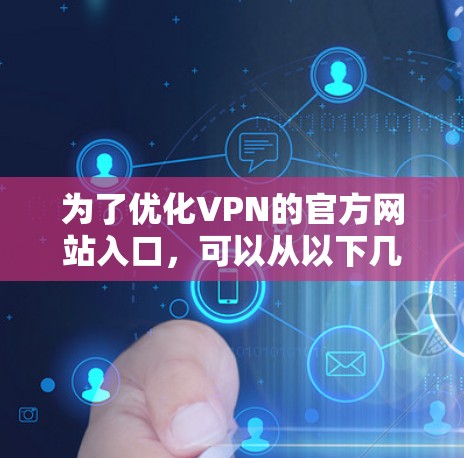 为了优化VPN的官方网站入口，可以从以下几个方面进行设计和优化