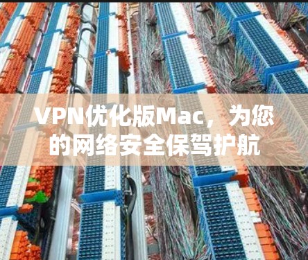 VPN优化版Mac，为您的网络安全保驾护航