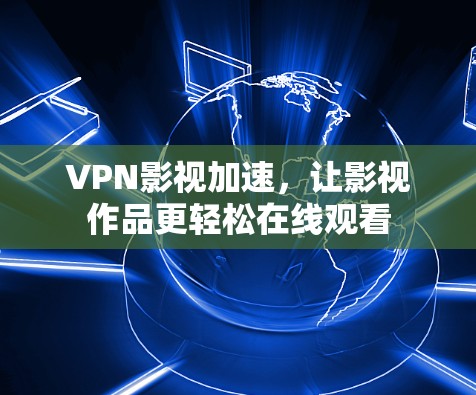 VPN影视加速，让影视作品更轻松在线观看