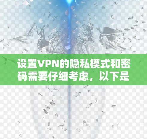 设置VPN的隐私模式和密码需要仔细考虑，以下是详细的步骤指南