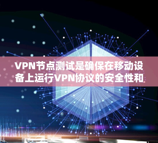 VPN节点测试是确保在移动设备上运行VPN协议的安全性和稳定性的重要步骤。以下是对该主题的详细总结