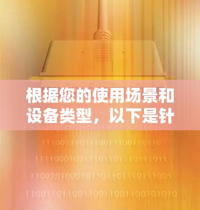 根据您的使用场景和设备类型，以下是针对VPN移动版APP的推荐