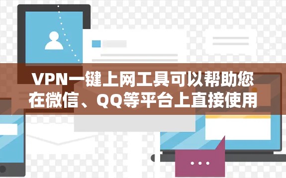 VPN一键上网工具可以帮助您在微信、QQ等平台上直接使用VPN，无需打开VPN网站。以下是一些推荐的VPN一键上网工具