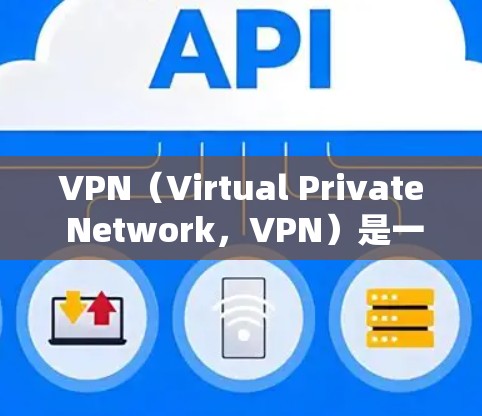 VPN（Virtual Private Network，VPN）是一种通过网络防火墙技术来隐藏其访问目标服务器的机制。以下是几个常用的VPN平台，方便用户访问