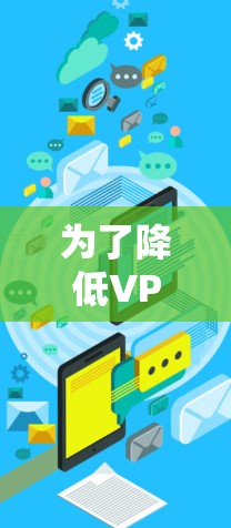 为了降低VPN延迟，您可以按照以下步骤进行检查和优化