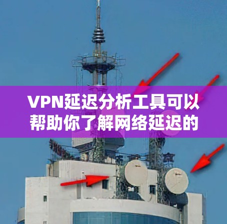 VPN延迟分析工具可以帮助你了解网络延迟的情况，这对于优化VPN连接和提高网络性能非常有用。以下是一些常用的VPN延迟分析工具，以及它们的特点和使用方法