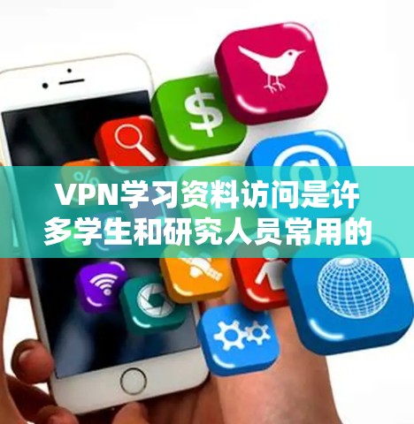 VPN学习资料访问是许多学生和研究人员常用的技术，用于获取网络资源、论文、教程等。以下是一些常见的VPN资源和访问方式，供你参考