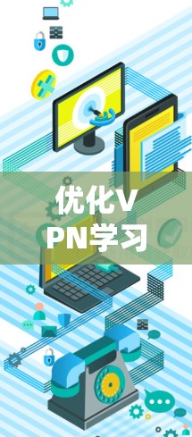优化VPN学习加速版客户端，提升数据传输效率的必备工具