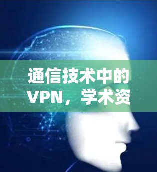 通信技术中的VPN，学术资源工具的创新与发展