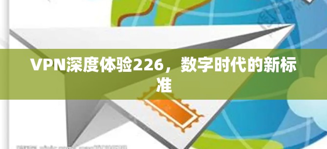 VPN深度体验226，数字时代的新标准
