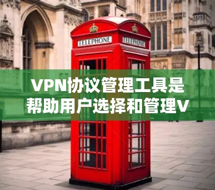 VPN协议管理工具是帮助用户选择和管理VPN连接方式的重要工具。以下是详细的步骤指南