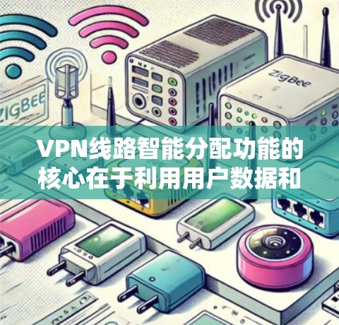 VPN线路智能分配功能的核心在于利用用户数据和网络环境自动推荐连接方式，以减少手动选择的错误，提升用户体验。以下是对该功能的详细解析