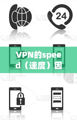VPN的speed（速度）因地区、设备、防火墙设置、加密方式等多种因素而有所不同，因此无法一概而论。以下是一些通用的VPN速度排行及建议