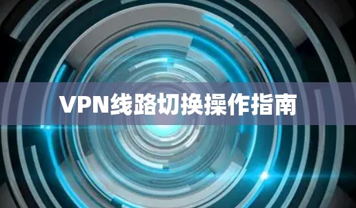 VPN线路切换操作指南