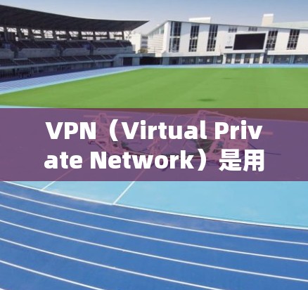 VPN（Virtual Private Network）是用于过滤网络流量的技术，旨在让用户能够访问他们不熟悉的网站或服务，同时隔离他们自己的计算机。以下是VPN线路连接方法的详细步骤