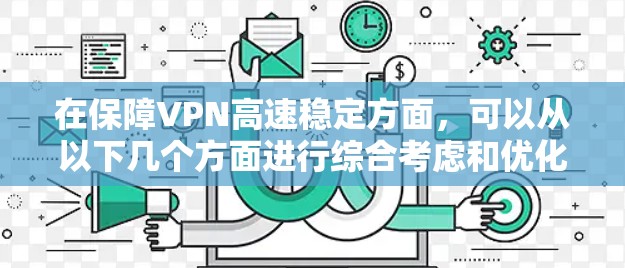 在保障VPN高速稳定方面，可以从以下几个方面进行综合考虑和优化