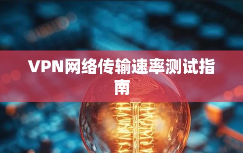 VPN网络传输速率测试指南