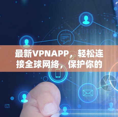 最新VPNAPP，轻松连接全球网络，保护你的数据