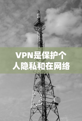VPN是保护个人隐私和在网络安全方面的最佳选择。以下是一些 commonly recommended VPN 服务和平台推荐，供您参考