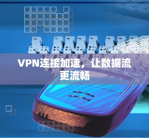 VPN连接加速，让数据流更流畅