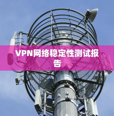 VPN网络稳定性测试报告