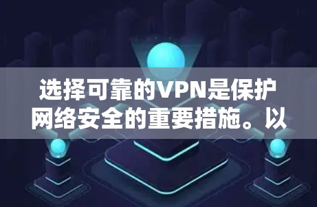 选择可靠的VPN是保护网络安全的重要措施。以下是一些推荐的VPN推荐，这些平台以其稳定性和安全性而闻名