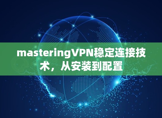 masteringVPN稳定连接技术，从安装到配置